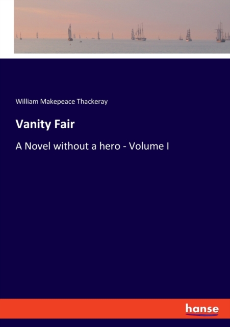 Vanity Fair : A Novel without a hero - Volume I, Paperback / softback Book