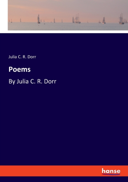 Poems : By Julia C. R. Dorr, Paperback / softback Book