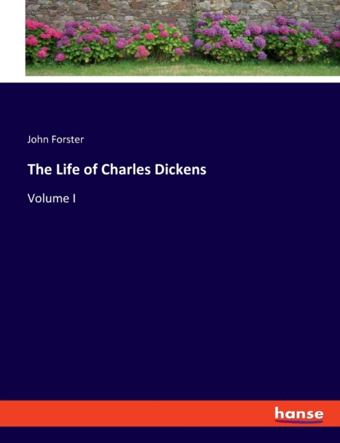 The Life of Charles Dickens : Volume I, Paperback / softback Book