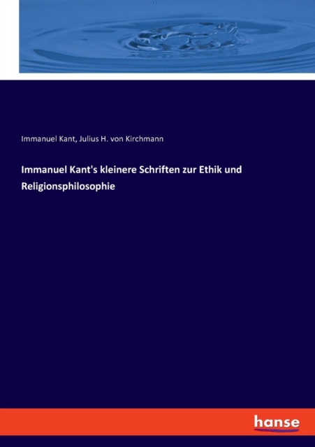 Immanuel Kant's kleinere Schriften zur Ethik und Religionsphilosophie, Paperback / softback Book
