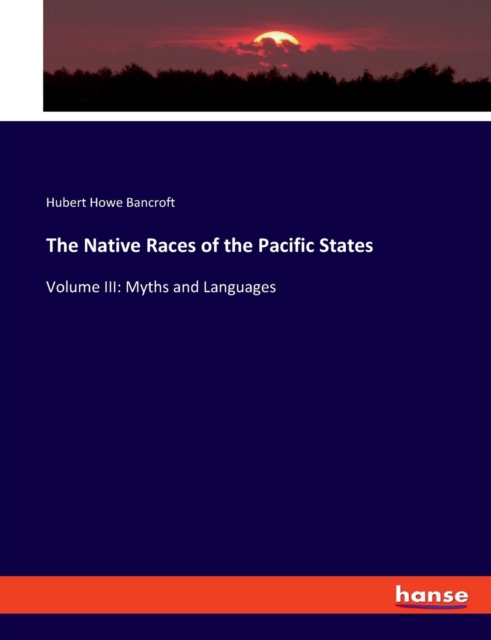 The Native Races of the Pacific States : Volume III: Myths and Languages, Paperback / softback Book