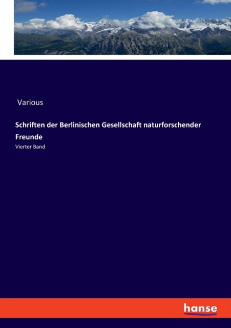 Schriften der Berlinischen Gesellschaft naturforschender Freunde : Vierter Band, Paperback / softback Book