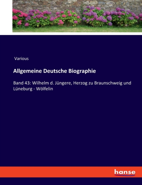 Allgemeine Deutsche Biographie : Band 43: Wilhelm d. Jungere, Herzog zu Braunschweig und Luneburg - Wolfelin, Paperback / softback Book