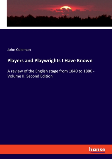 Players and Playwrights I Have Known : A review of the English stage from 1840 to 1880 - Volume II. Second Edition, Paperback / softback Book