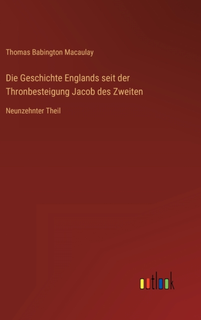 Die Geschichte Englands seit der Thronbesteigung Jacob des Zweiten : Neunzehnter Theil, Hardback Book