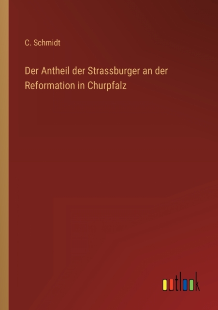 Der Antheil der Strassburger an der Reformation in Churpfalz, Paperback / softback Book