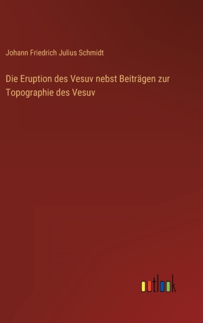 Die Eruption des Vesuv nebst Beitragen zur Topographie des Vesuv, Hardback Book