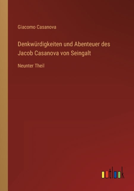 Denkwurdigkeiten und Abenteuer des Jacob Casanova von Seingalt : Neunter Theil, Paperback / softback Book