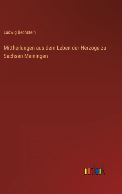 Mittheilungen aus dem Leben der Herzoge zu Sachsen Meiningen, Hardback Book