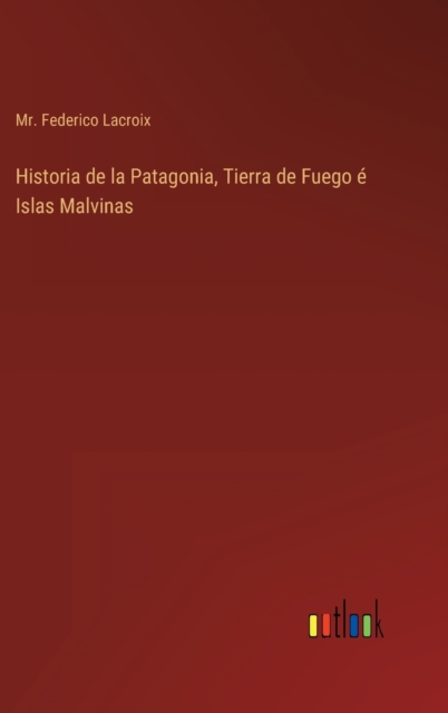 Historia de la Patagonia, Tierra de Fuego e Islas Malvinas, Hardback Book