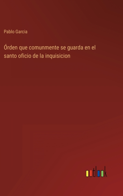 Orden que comunmente se guarda en el santo oficio de la inquisicion, Hardback Book