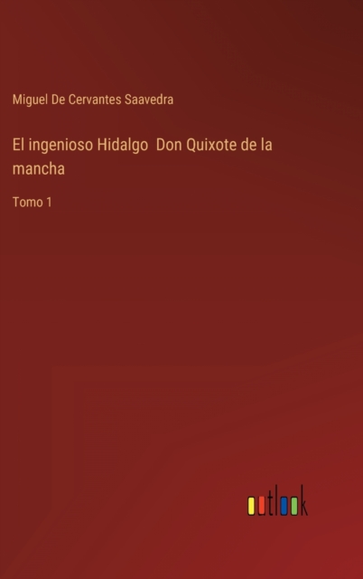 El ingenioso Hidalgo Don Quixote de la mancha : Tomo 1, Hardback Book