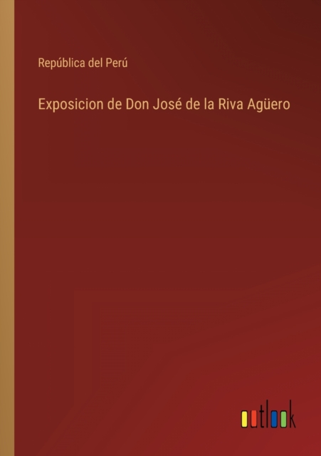 Exposicion de Don Jose de la Riva Aguero, Paperback / softback Book
