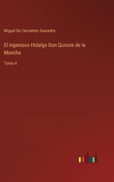 El ingenioso Hidalgo Don Quixote de la Mancha : Tomo 4, Hardback Book