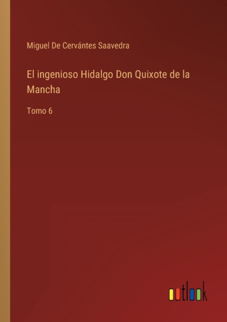 El ingenioso Hidalgo Don Quixote de la Mancha : Tomo 6, Paperback / softback Book