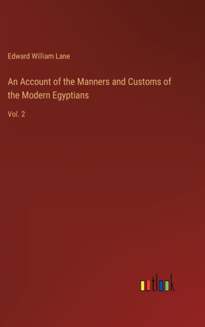 An Account of the Manners and Customs of the Modern Egyptians : Vol. 2, Hardback Book