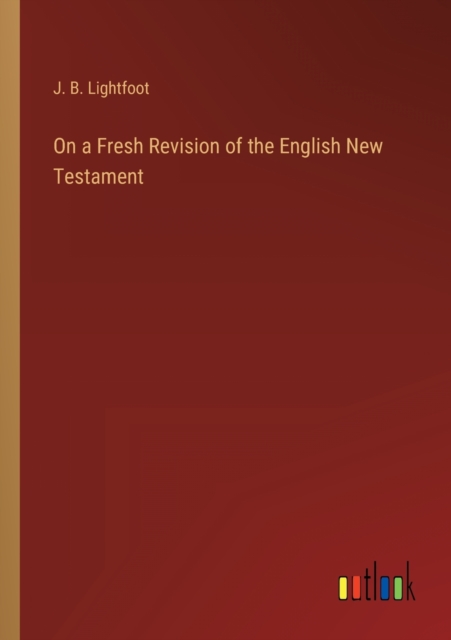 On a Fresh Revision of the English New Testament, Paperback / softback Book