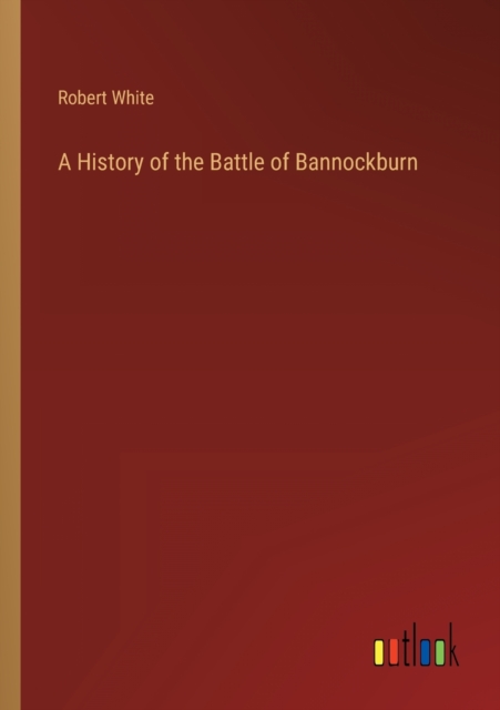 A History of the Battle of Bannockburn, Paperback / softback Book
