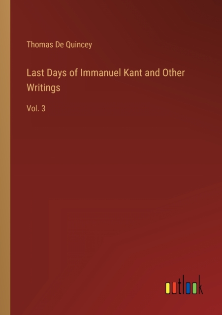 Last Days of Immanuel Kant and Other Writings : Vol. 3, Paperback / softback Book