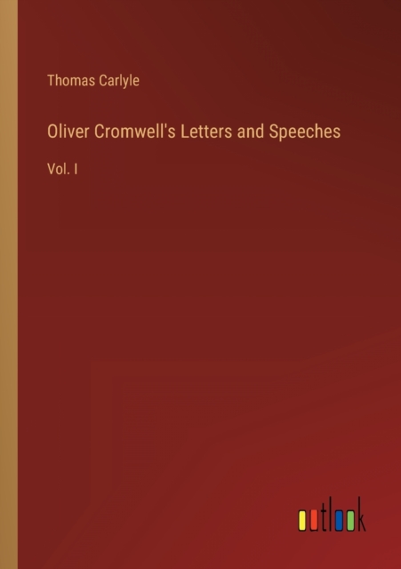 Oliver Cromwell's Letters and Speeches : Vol. I, Paperback / softback Book