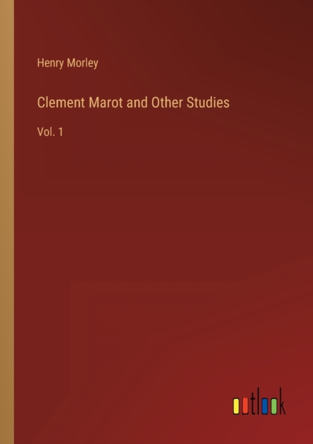 Clement Marot and Other Studies : Vol. 1, Paperback / softback Book