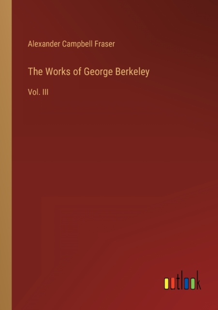 The Works of George Berkeley : Vol. III, Paperback / softback Book