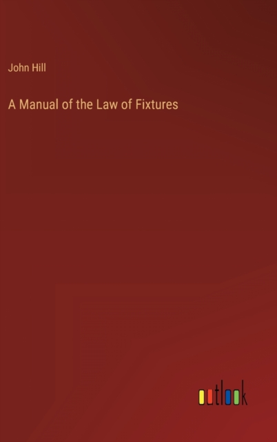 A Manual of the Law of Fixtures, Hardback Book