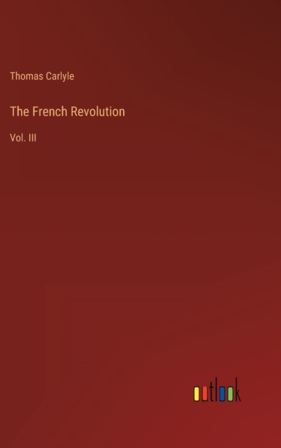 The French Revolution : Vol. III, Hardback Book
