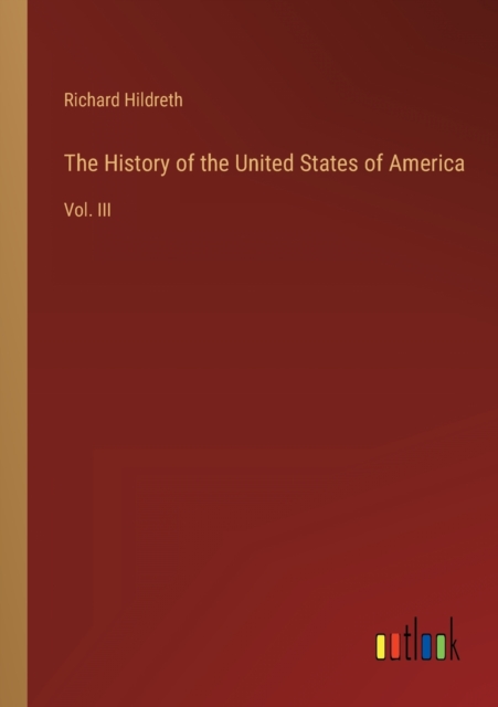 The History of the United States of America : Vol. III, Paperback / softback Book