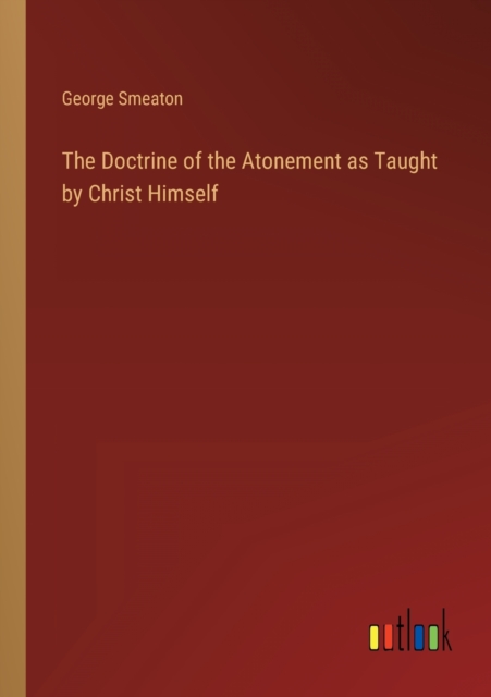 The Doctrine of the Atonement as Taught by Christ Himself, Paperback / softback Book