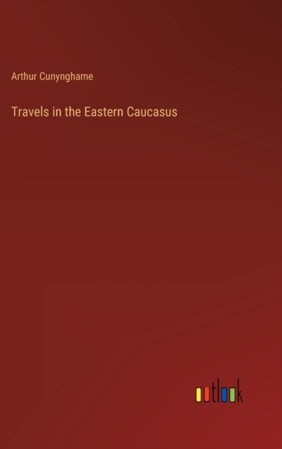 Travels in the Eastern Caucasus, Hardback Book