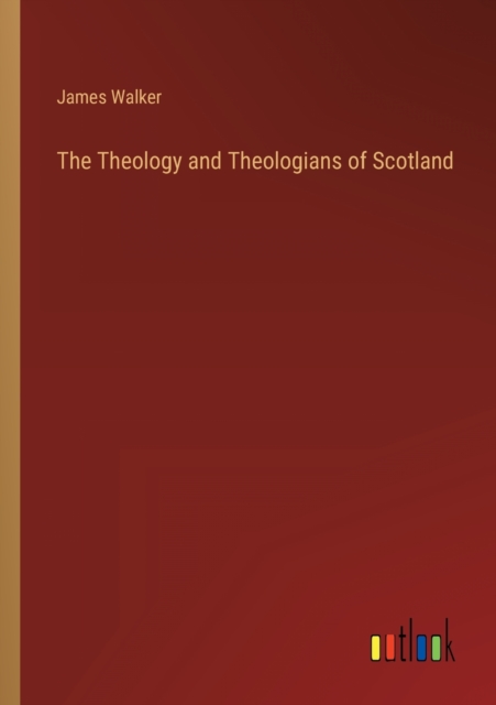 The Theology and Theologians of Scotland, Paperback / softback Book