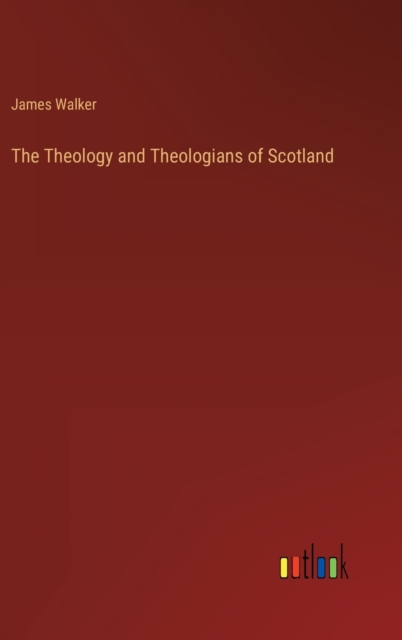 The Theology and Theologians of Scotland, Hardback Book