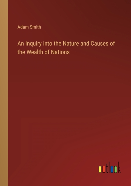 An Inquiry into the Nature and Causes of the Wealth of Nations, Paperback / softback Book