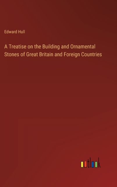 A Treatise on the Building and Ornamental Stones of Great Britain and Foreign Countries, Hardback Book