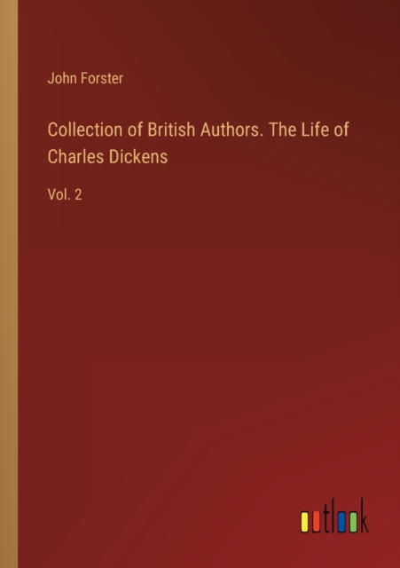 Collection of British Authors. The Life of Charles Dickens : Vol. 2, Paperback / softback Book