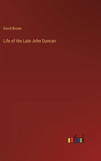 Life of the Late John Duncan, Hardback Book