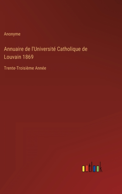 Annuaire de l'Universite Catholique de Louvain 1869 : Trente-Troisieme Annee, Hardback Book