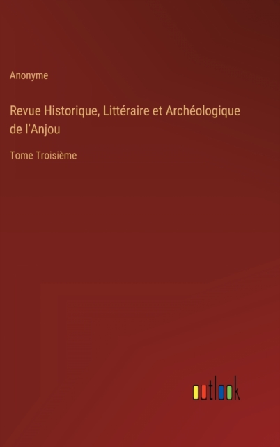 Revue Historique, Litteraire et Archeologique de l'Anjou : Tome Troisieme, Hardback Book