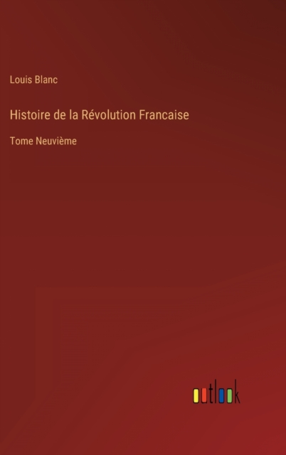 Histoire de la Revolution Francaise : Tome Neuvieme, Hardback Book