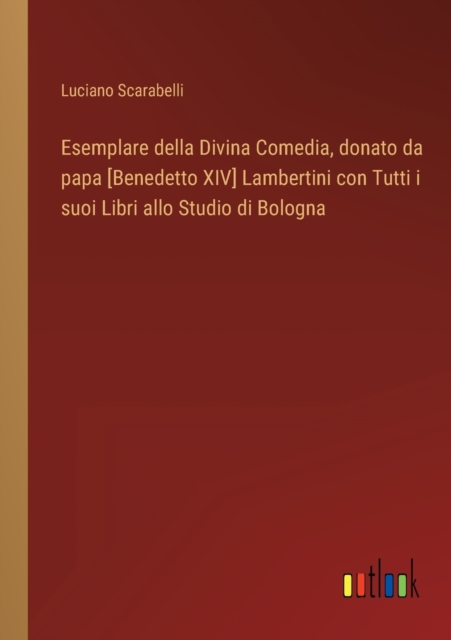 Esemplare della Divina Comedia, donato da papa [Benedetto XIV] Lambertini con Tutti i suoi Libri allo Studio di Bologna, Paperback / softback Book