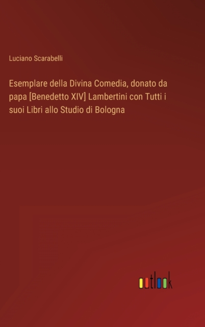 Esemplare della Divina Comedia, donato da papa [Benedetto XIV] Lambertini con Tutti i suoi Libri allo Studio di Bologna, Hardback Book