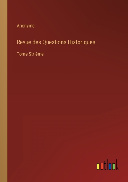 Revue des Questions Historiques : Tome Sixieme, Paperback / softback Book