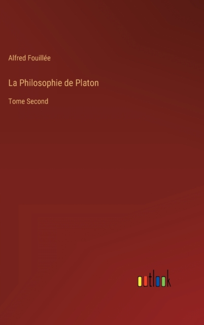 La Philosophie de Platon : Tome Second, Hardback Book