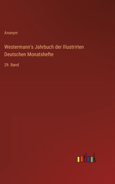 Westermann's Jahrbuch der Illustrirten Deutschen Monatshefte : 29. Band, Hardback Book