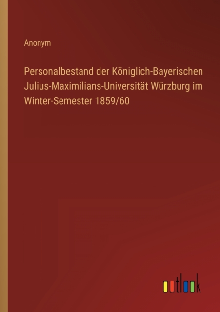 Personalbestand der Koeniglich-Bayerischen Julius-Maximilians-Universitat Wurzburg im Winter-Semester 1859/60, Paperback / softback Book