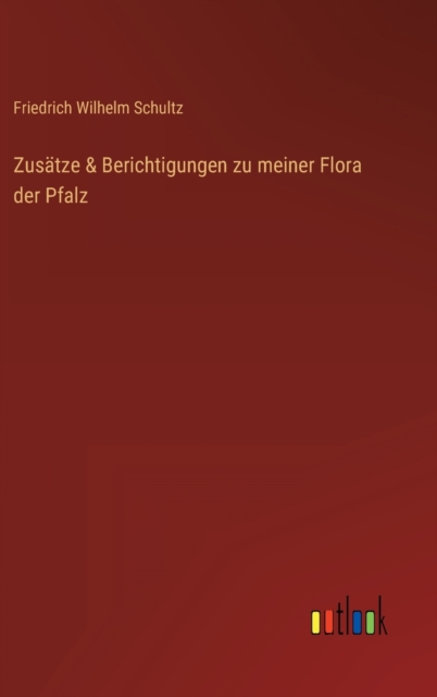 Zusatze & Berichtigungen zu meiner Flora der Pfalz, Hardback Book