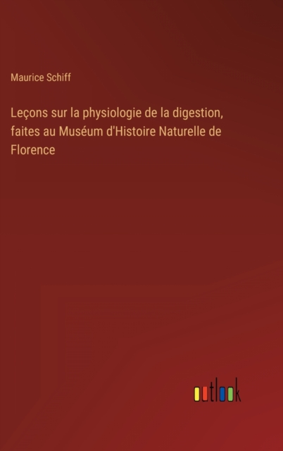 Lecons sur la physiologie de la digestion, faites au Museum d'Histoire Naturelle de Florence, Hardback Book