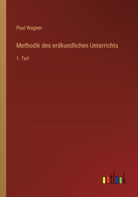 Methodik des erdkundlichen Unterrichts : 1. Teil, Paperback / softback Book