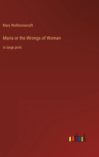 Maria or the Wrongs of Woman : in large print, Hardback Book
